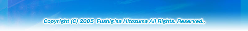 Copyright (C)2003-2005 FUSHIGINA HITOZUMA All rights Reserved.